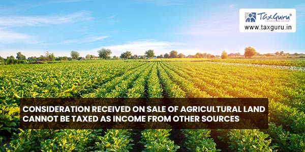 Consideration received on sale of agricultural land cannot be taxed as income from other sources