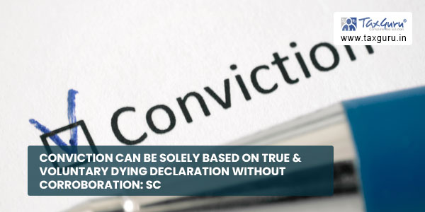 Conviction can be solely based on true & voluntary Dying declaration without corroboration SC