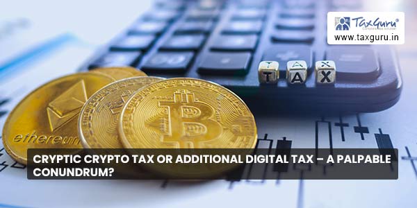 Cryptic Crypto tax or additional digital tax – a palpable conundrum?