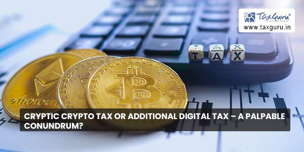 Cryptic Crypto tax or additional digital tax – a palpable conundrum