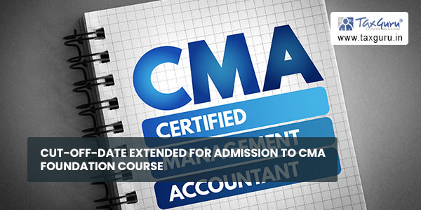 Cut-off-date extended for admission to CMA Foundation Course