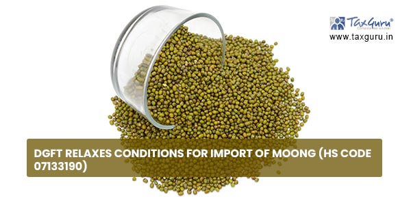 DGFT relaxes conditions for import of Moong (HS Code 07133190)