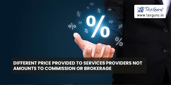 Different price provided to Services Providers not amounts to commission or brokerage