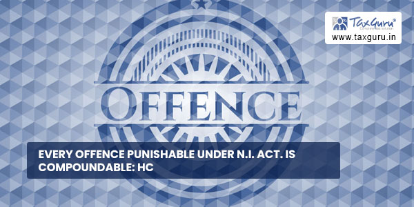 Every offence punishable under N.I. Act. is compoundable HC