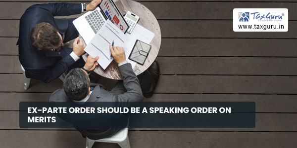 Ex-parte order should be a Speaking order on merits