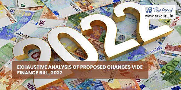 Exhaustive Analysis of Proposed Changes vide Finance Bill, 2022