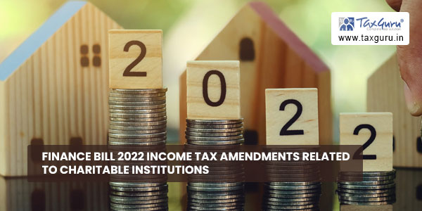 Finance Bill 2022 Income Tax amendments related to Charitable Institutions