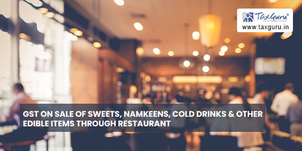 GST on Sale of sweets, namkeens, cold drinks & other edible items through restaurant