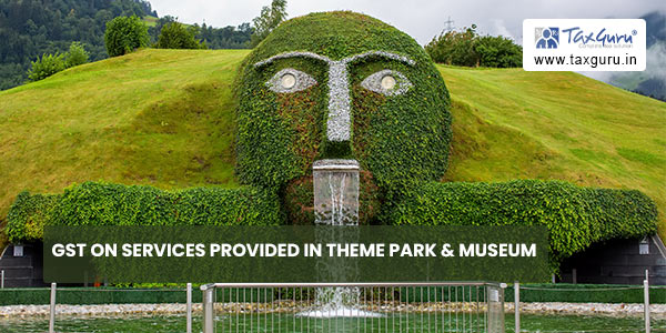 GST on Services provided in Theme Park & Museum