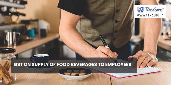 GST on Supply of Food Beverages to Employees