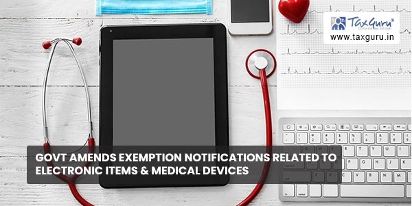 Govt amends exemption notifications related to electronic items & medical devices