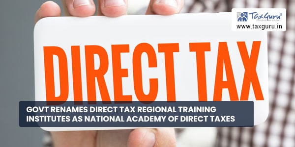 Govt renames Direct Tax Regional Training Institutes as National Academy of Direct TaxesGovt renames Direct Tax Regional Training Institutes as National Academy of Direct Taxes