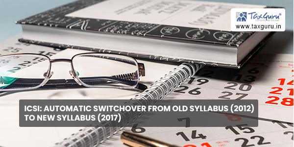 ICSI Automatic Switchover from Old Syllabus (2012) to New Syllabus (2017)