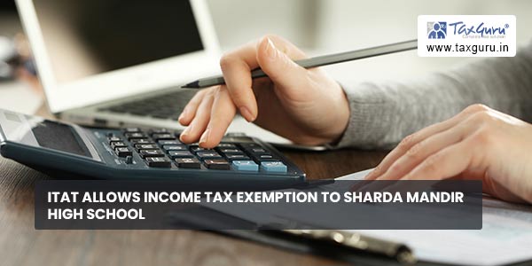 ITAT allows Income tax exemption to Sharda Mandir High School