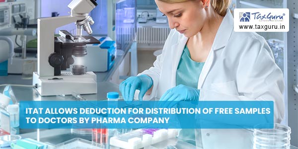 ITAT allows deduction for distribution of free samples to Doctors by Pharma Company