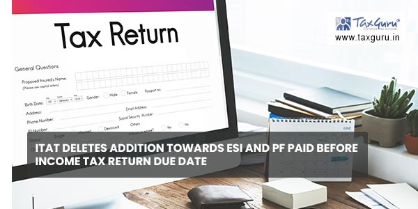 ITAT deletes Addition towards ESI and PF paid before Income Tax Return due date