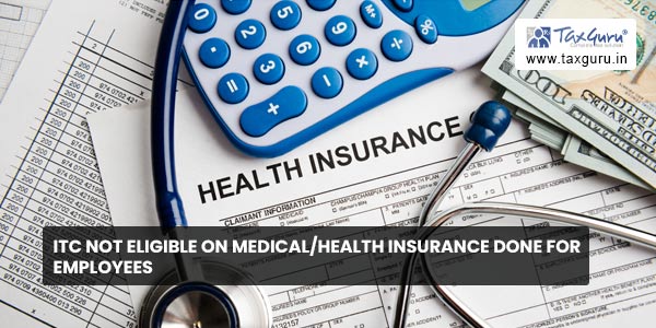 ITC not eligible on medical-health insurance done for employees