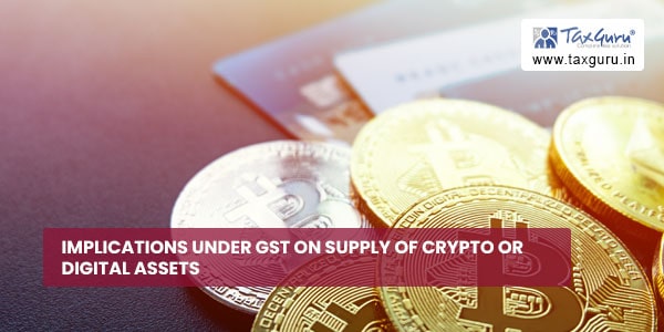 Implications under GST on Supply of Crypto or Digital Assets