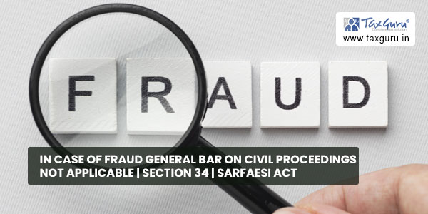 In case of Fraud General Bar on Civil Proceedings Not Applicable - Section 34-Sarfaesi Act