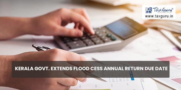 Kerala Govt. extends Flood Cess Annual Return due date