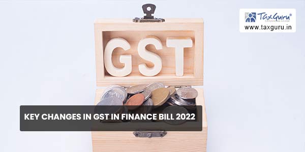 Key Changes In GST In Finance Bill 2022Key Changes In GST In Finance Bill 2022