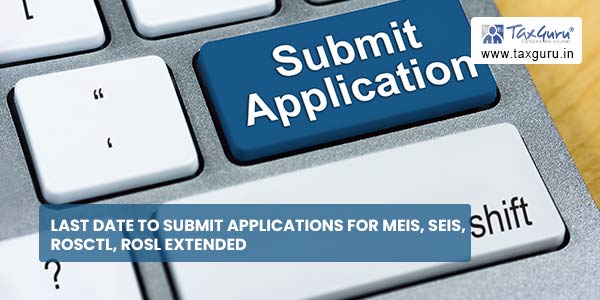 Last Date to Submit applications for MEIS, SEIS, ROSCTL, ROSL extended