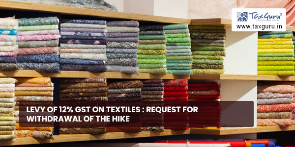 Levy of 12% GST on Textiles Request for withdrawal of the hike