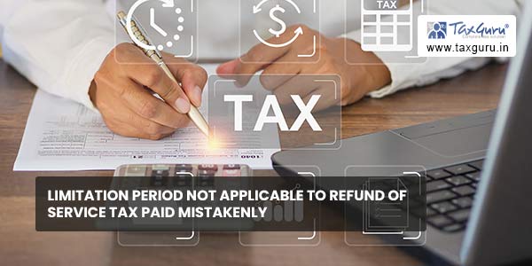 Limitation Period Not Applicable to refund of Service Tax Paid Mistakenly