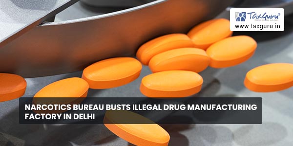 Narcotics Bureau busts illegal Drug manufacturing factory in Delhi
