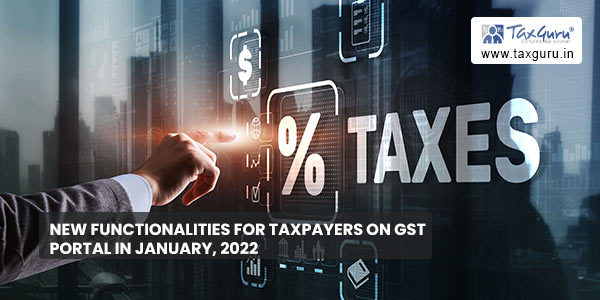 New Functionalities for Taxpayers on GST Portal in January, 2022
