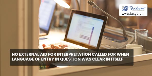 No external aid for interpretation called for when language of Entry in question was clear in itself