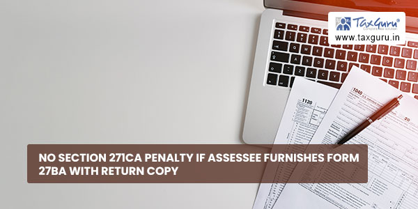 No section 271CA penalty if Assessee furnishes form 27BA with return copy