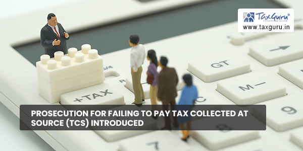 Prosecution for failing to pay tax collected at source (TCS) introduced