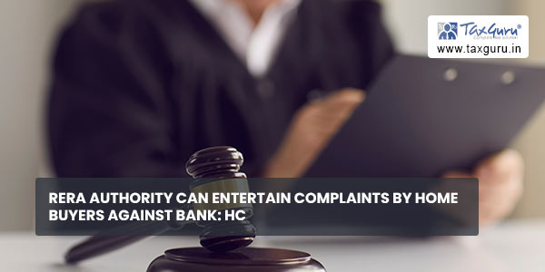 RERA Authority can entertain complaints by home buyers against bank HCRERA Authority can entertain complaints by home buyers against bank HC