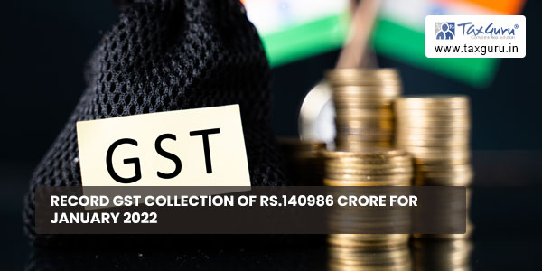 Record GST collection of Rs.140986 crore for January 2022