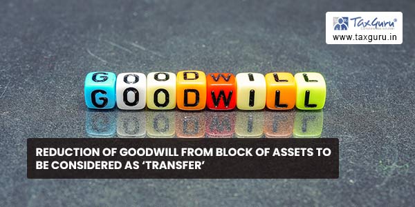 Reduction of Goodwill from block of assets to be considered as ‘transfer’