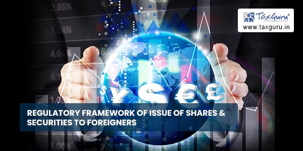 Regulatory framework of Issue of Shares & Securities to Foreigners