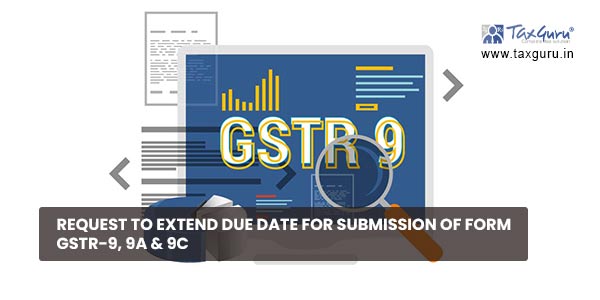 Request to extend due date for submission of FORM GSTR-9, 9A & 9C