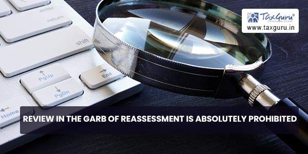 review-in-the-garb-of-reassessment-is-absolutely-prohibited