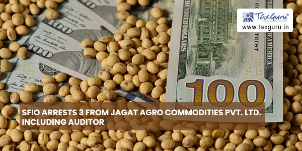 SFIO arrests 3 from Jagat Agro Commodities Pvt. Ltd. including Auditor