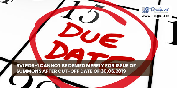 SVLRDS-1 cannot be denied merely for issue of Summons after cut-off date of 30.06.2019