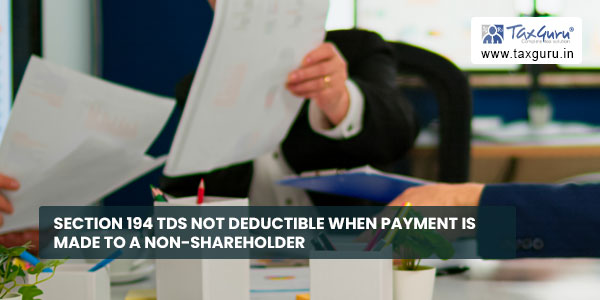Section 194 TDS not deductible when payment is made to a non-shareholderSection 194 TDS not deductible when payment is made to a non-shareholder