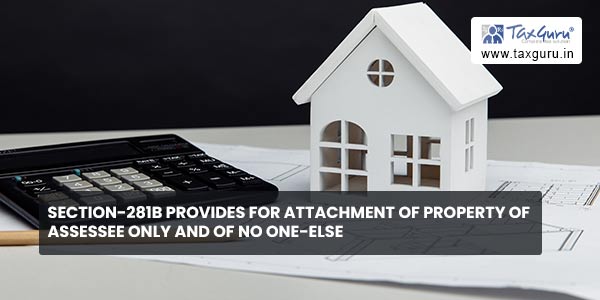 Section-281B provides for attachment of property of assessee only and of no one-else