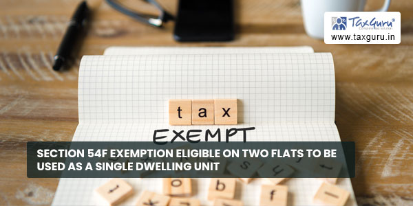 Section 54F exemption eligible on two flats to be used as a single dwelling unit