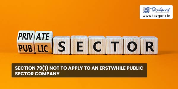 Section 79(1) not to apply to an erstwhile public sector company