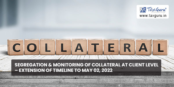 Segregation & Monitoring of Collateral at Client Level – Extension of timeline to May 02, 2022
