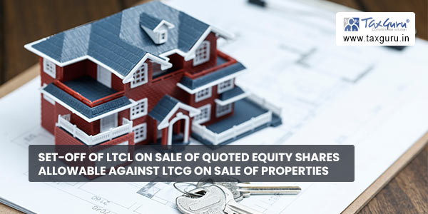 Set-off of LTCL on sale of quoted equity shares allowable against LTCG on sale of properties