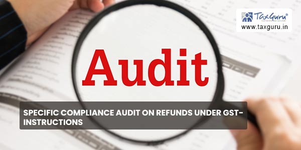 Specific Compliance Audit on Refunds under GST- Instructions