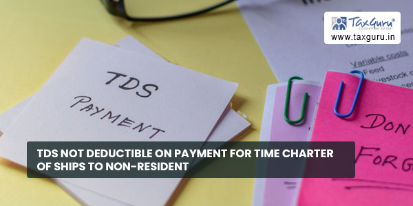 TDS not deductible on payment for time charter of ships to non-resident