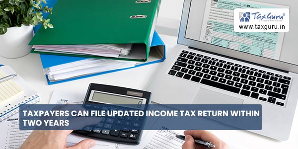 Taxpayers Can File Updated Income Tax Return Within Two Years